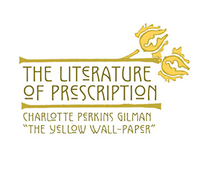 Literature of Prescription: Charlotte Perkins Gilman and The Yellow Wall-Paper 